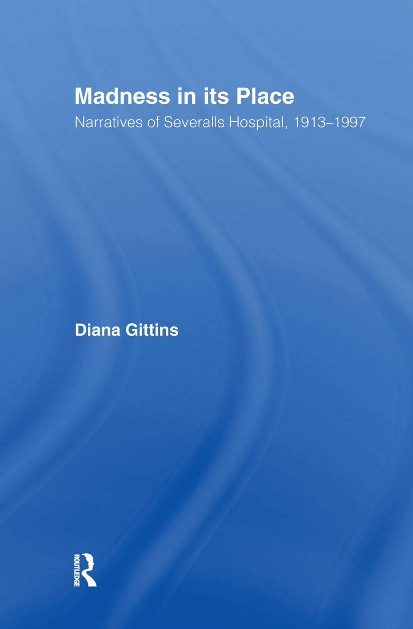 Madness in its Place: Narratives of Severalls Hospital 19131997 (Memory and Narrative),Used