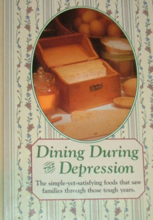 Dining During The Depression: Strong Family Ties, Hard Work, And Good Oldfashioned Cooking Sustained Folks Through The 1930S (R,Used