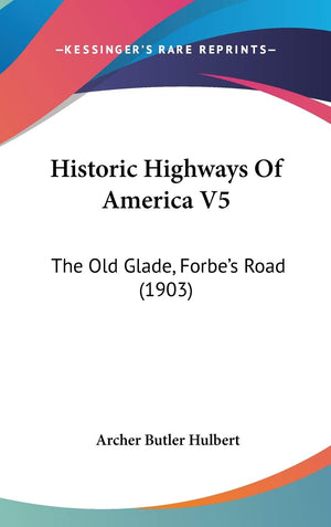 Historic Highways Of America V5: The Old Glade, Forbe'S Road (1903),New