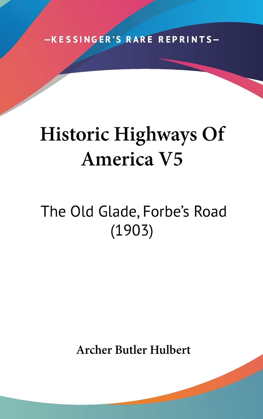 Historic Highways Of America V5: The Old Glade, Forbe'S Road (1903),New