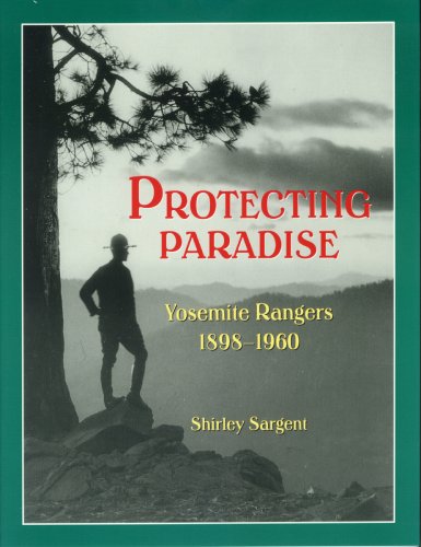 Protecting Paradise: Yosemite Rangers, 18971960,Used
