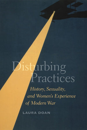 Disturbing Practices: History, Sexuality, and Women's Experience of Modern War,Used