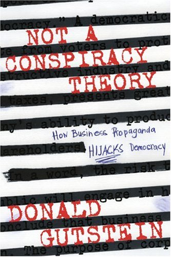 Not A Conspiracy Theory: How Business Propaganda Hijacks Democracy