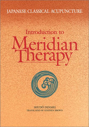 Japanese Classical Acupuncture: Introduction To Meridian Therapy