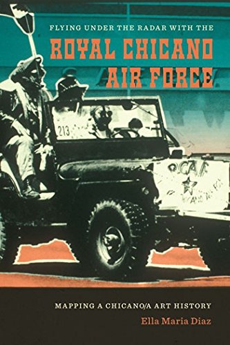 Flying Under the Radar with the Royal Chicano Air Force: Mapping a Chicano/a Art History,Used