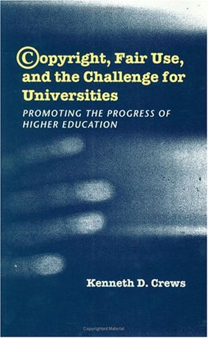 Copyright, Fair Use, and the Challenge for Universities: Promoting the Progress of Higher Education,Used