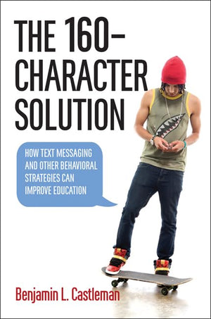 The 160Character Solution: How Text Messaging and Other Behavioral Strategies Can Improve Education,Used