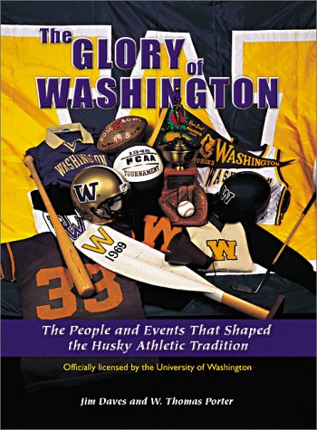 The Glory of Washington : The People and Events That Shaped the Husky Athletic Tradition,New