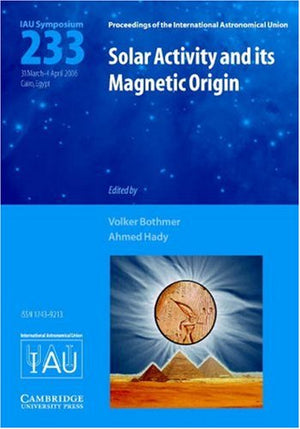 Solar Activity and Its Magnetic Origin: Proceedings of the 233rd Symposium of the International Astronomical Union Held in Cairo,Used