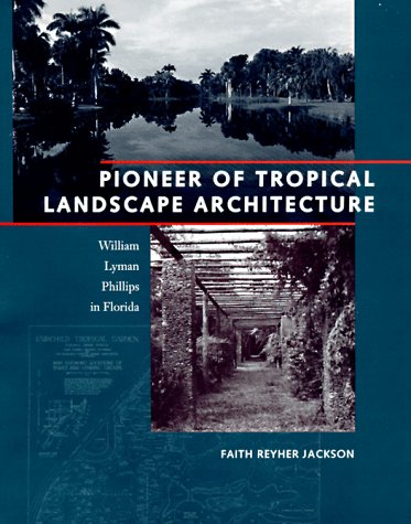 Pioneer Of Tropical Landscape Architecture: William Lyman Phillips In Florida,New