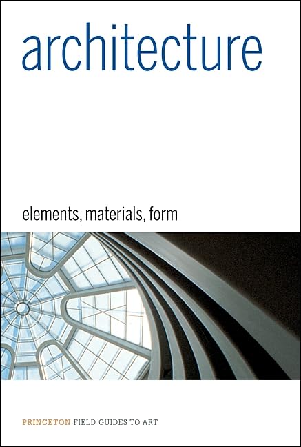 Architecture: Elements, Materials, Form (Princeton Field Guides To Art),New