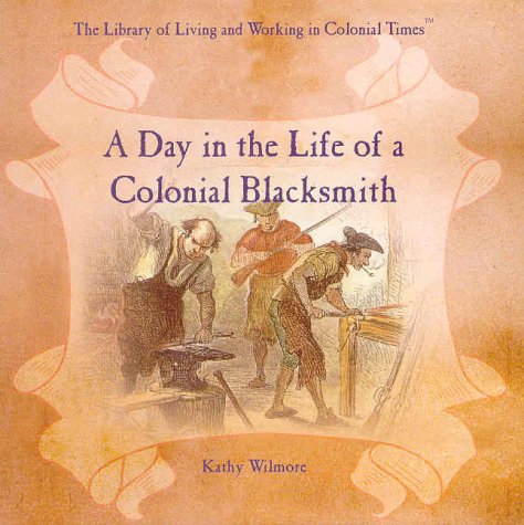 A Day in the Life of a Colonial Blacksmith (The Library of Living and Working in Colonial Times),Used