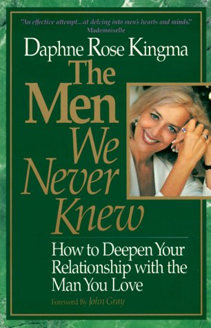 The Men We Never Knew: How To Deepen Your Relationship With The Man You Love,New