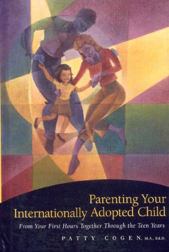 Parenting Your Internationally Adopted Child: From Your First Hours Together Through the Teen Years,Used
