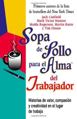 Sopa De Pollo Para El Alma Del Trabajador: Historias De Valor, Compasion Y Creatividad En El Lugar De Trabajo (Sopa de pollo par,Used