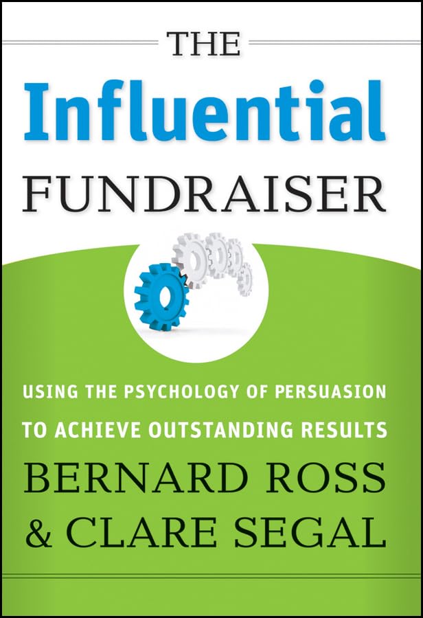 The Influential Fundraiser: Using The Psychology Of Persuasion To Achieve Outstanding Results-new
