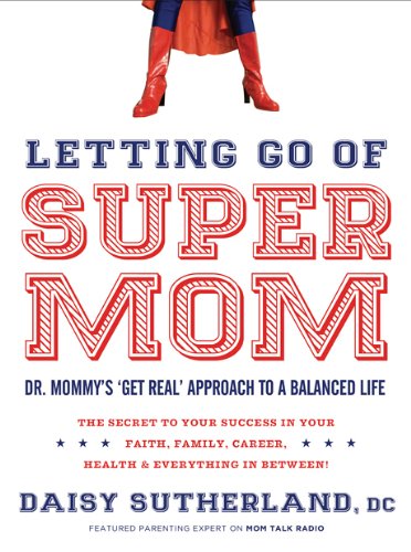 Letting Go Of Supermom: Dr. Mommy'S 'Get Real' Approach To A Balanced Life,Used