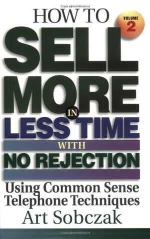 How to Sell More, in Less Time, With No Rejection : Using Common Sense Telephone Techniques, Volume 2,Used