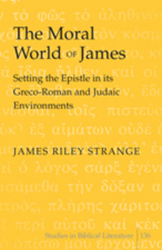 The Moral World Of James: Setting The Epistle In Its Grecoroman And Judaic Environments (Studies In Biblical Literature),New
