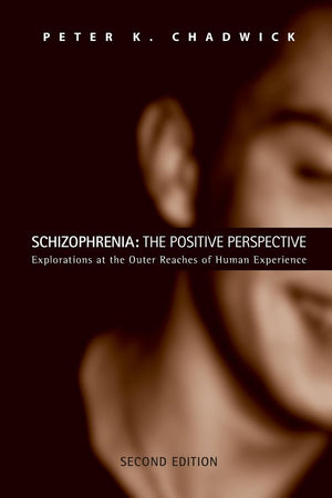Schizophrenia: The Positive Perspective: The Positive Perspective: Explorations at the Outer Reaches of Human Experience,New