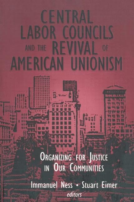 Central Labor Councils and the Revival of American Unionism:: Organizing for Justice in Our Communities,Used