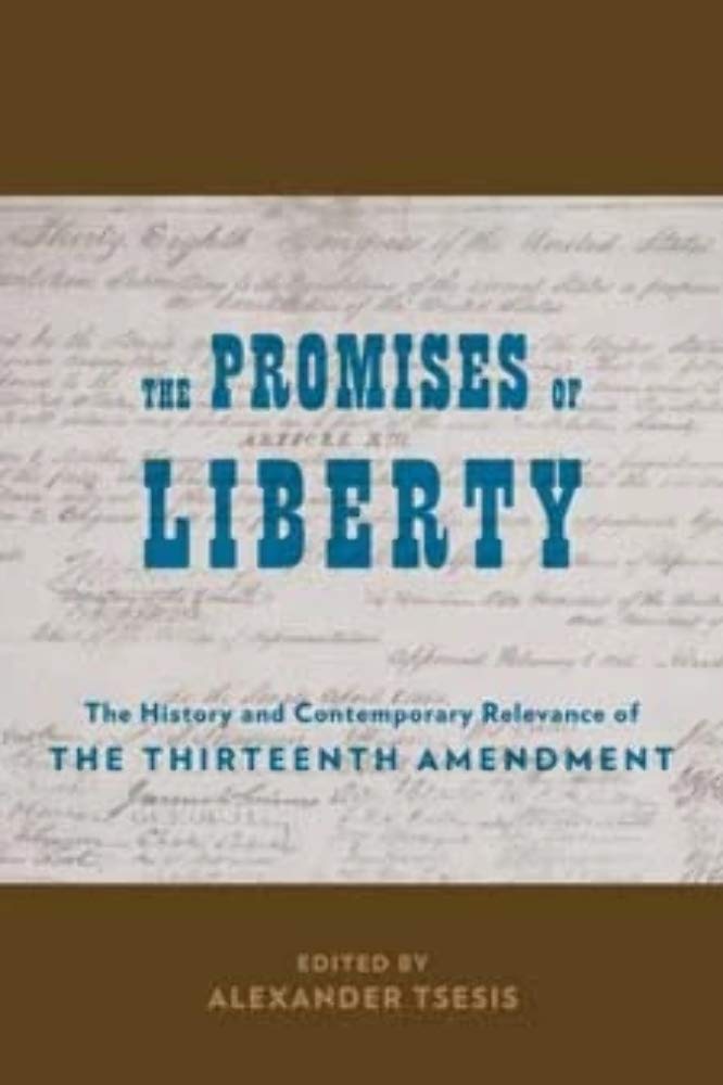 The Promises of Liberty: The History and Contemporary Relevance of the Thirteenth Amendment,New