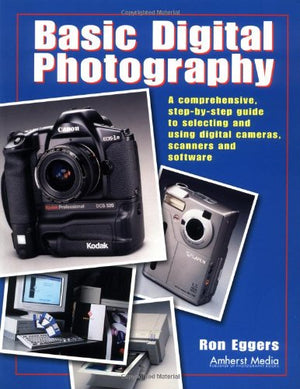 Basic Digital Photography: A Comprehensive StepByStep Guide to Selecting and Using Digital Cameras, Scanners and Software,Used