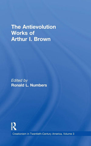 The Antievolution Works Of Arthur I. Brown (Creationism In Twentiethcentury America),Used