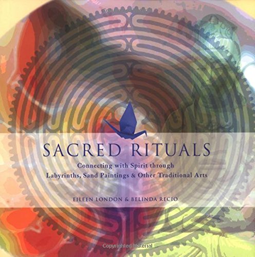 Sacred Rituals: Creating Labyrinths, Sand Paintings, and Other Traditional Arts,New