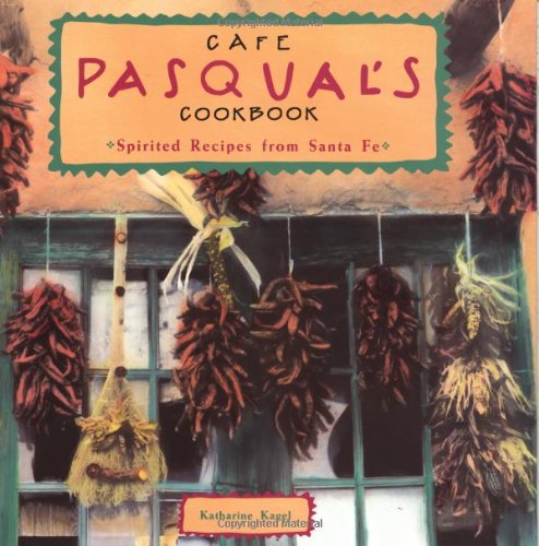 Cafe Pasqual'S Cookbook: Spirited Recipes From Santa Fe