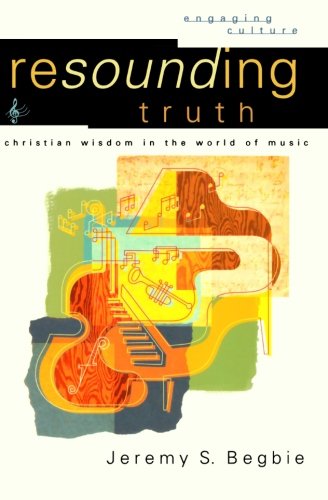 Resounding Truth: Christian Wisdom In The World Of Music (Engaging Culture),New