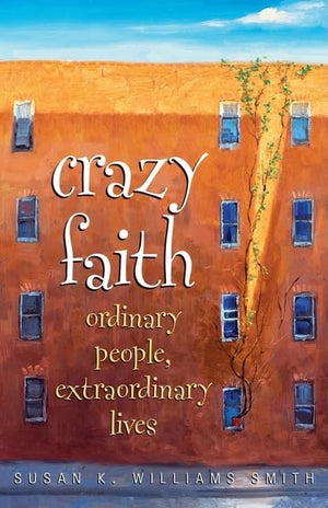 Crazy Faith: Ordinary People, Extraordinary Lives,New