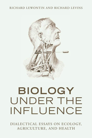 Biology Under the Influence: Dialectical Essays on Ecology, agriculture, and health,Used