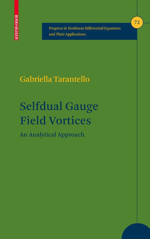 Selfdual Gauge Field Vortices: An Analytical Approach (Progress In Nonlinear Differential Equations And Their Applications, 72),Used