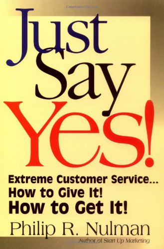 Just Say Yes!: Extreme Customer Service...How to Give It! How to Get It!,Used