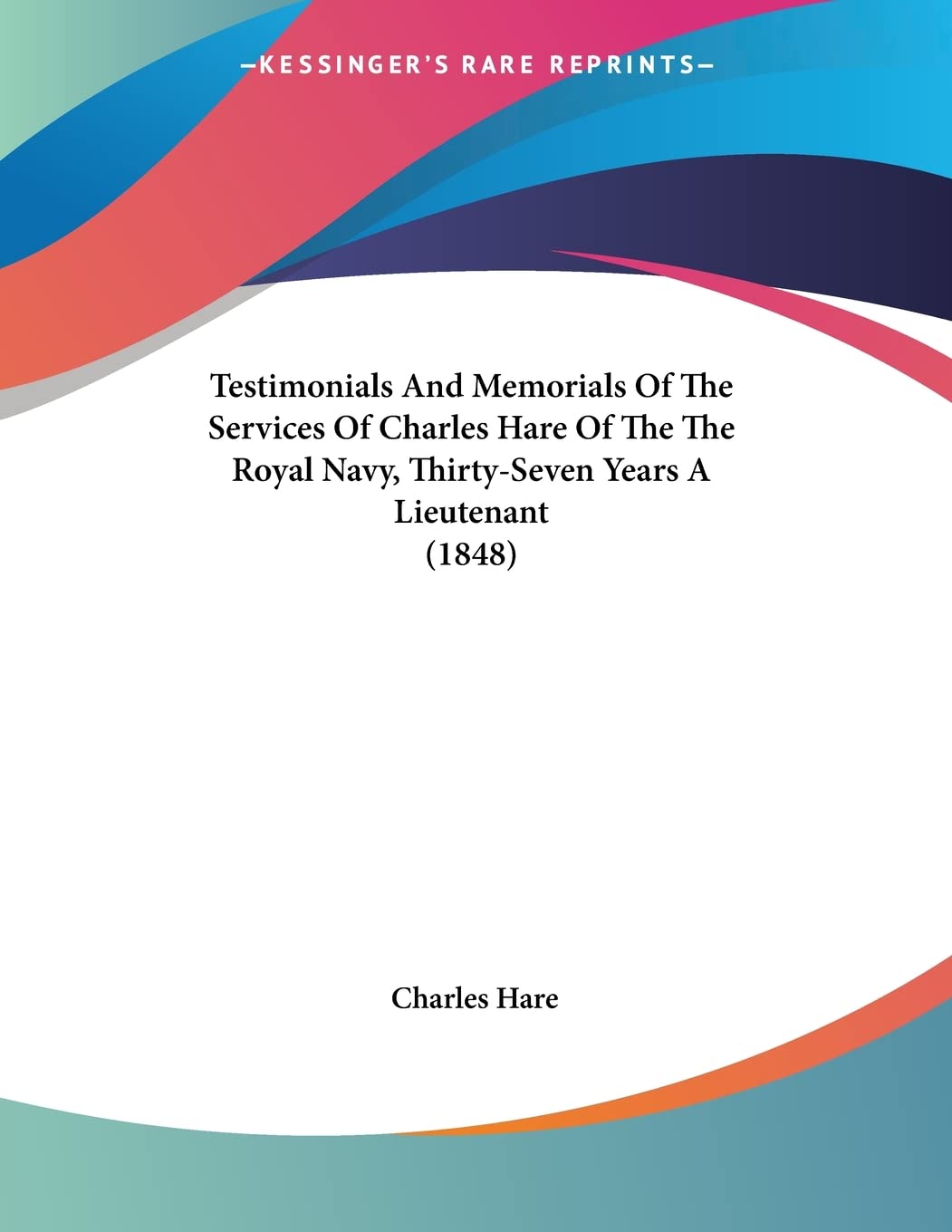 Testimonials And Memorials Of The Services Of Charles Hare Of The The Royal Navy, Thirtyseven Years A Lieutenant (1848),New