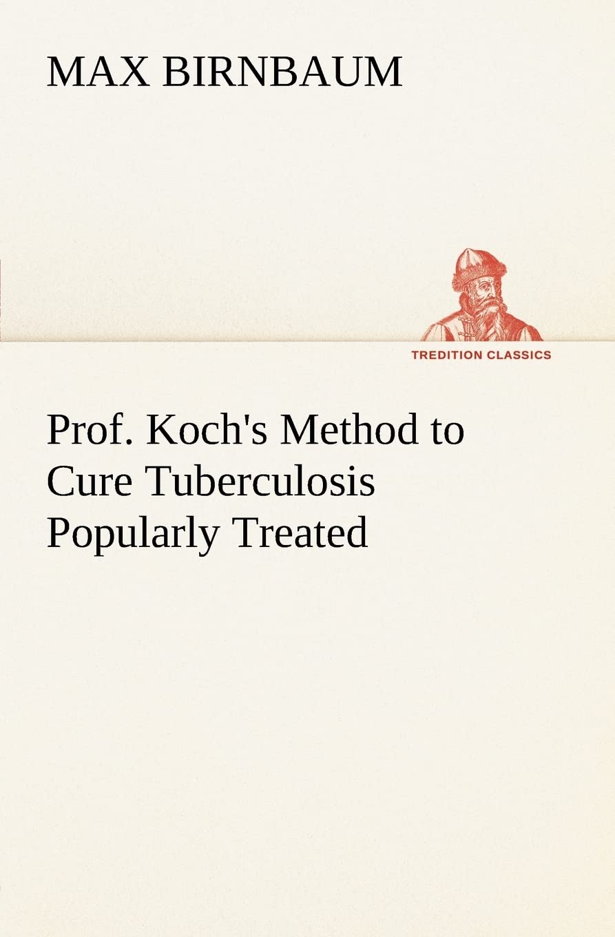 Prof. Koch's Method to Cure Tuberculosis Popularly Treated,Used