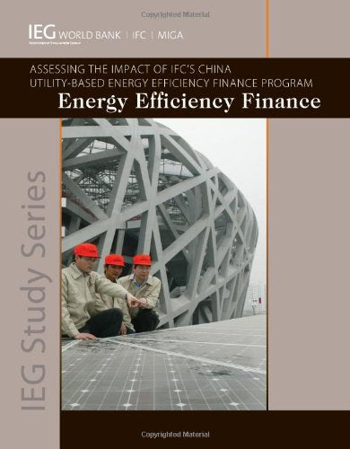 Energy Efficiency Finance: Assessing The Impact Of Ifc'S China Utilitybased Energy Efficiency Finane Program (Independent Evalu,New