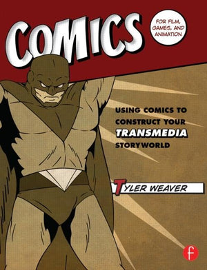 Comics for Film, Games, and Animation: Using Comics to Construct Your Transmedia Storyworld,New