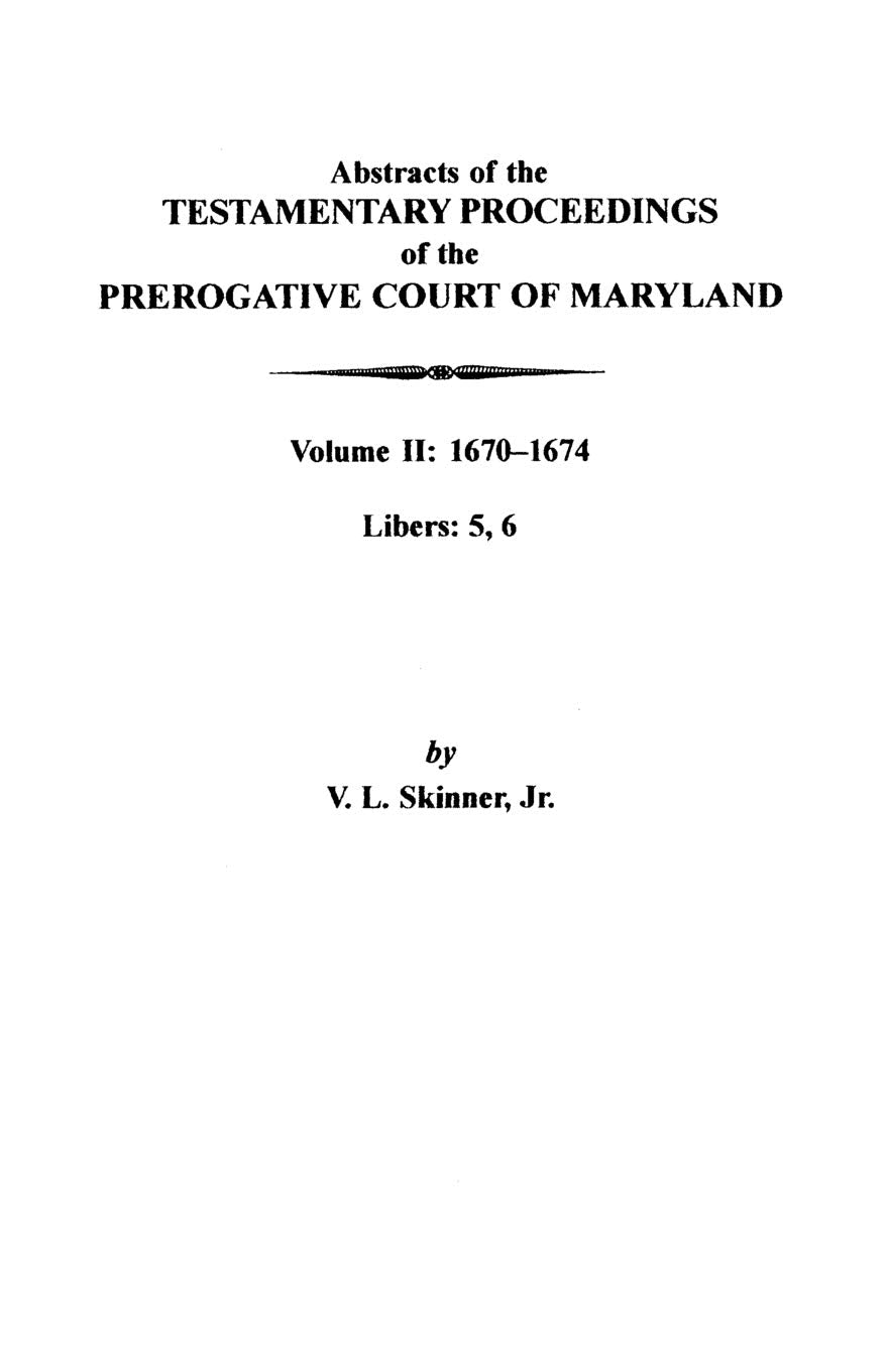 Abstracts Of The Testamentary Proceedings Of The Prerogative Court Of Maryland: Volume Ii: 16701674. Libers: 5, 6,New