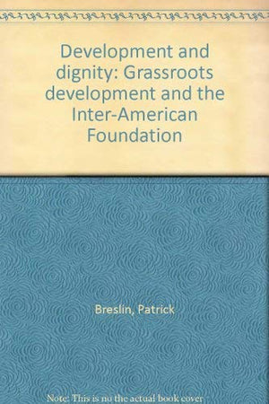 Development And Dignity: The First Fifteen Years Of The Interamerican Foundation,Used