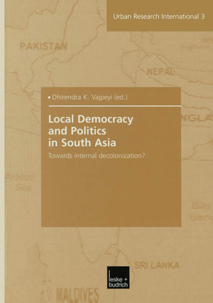 Local Democracy and Politics in South Asia: Towards internal decolonization? (Urban and Regional Research International, 3) (Ger,Used