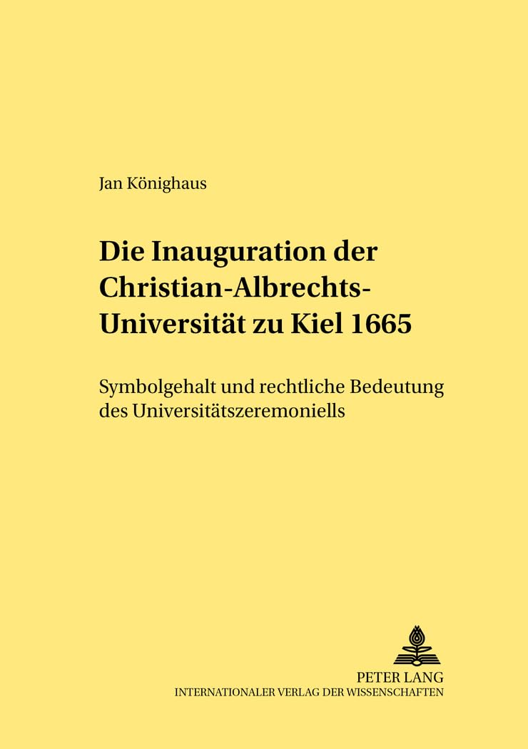 Die Inauguration Der Christianalbrechtsuniversitt Zu Kiel 1665: Symbolgehalt Und Rechtliche Bedeutung Des Universittszeremonie,Used