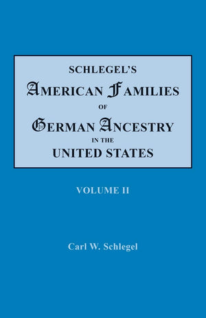 Schlegel's American Families of German Ancestry in the United States: Genealogical and Biographical, Illustrated Volume II,New