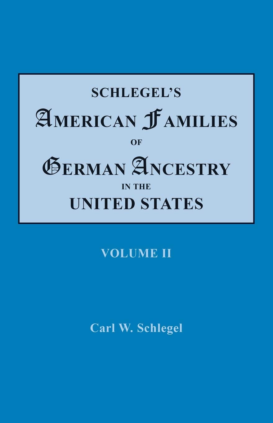 Schlegel's American Families of German Ancestry in the United States: Genealogical and Biographical, Illustrated Volume II,New