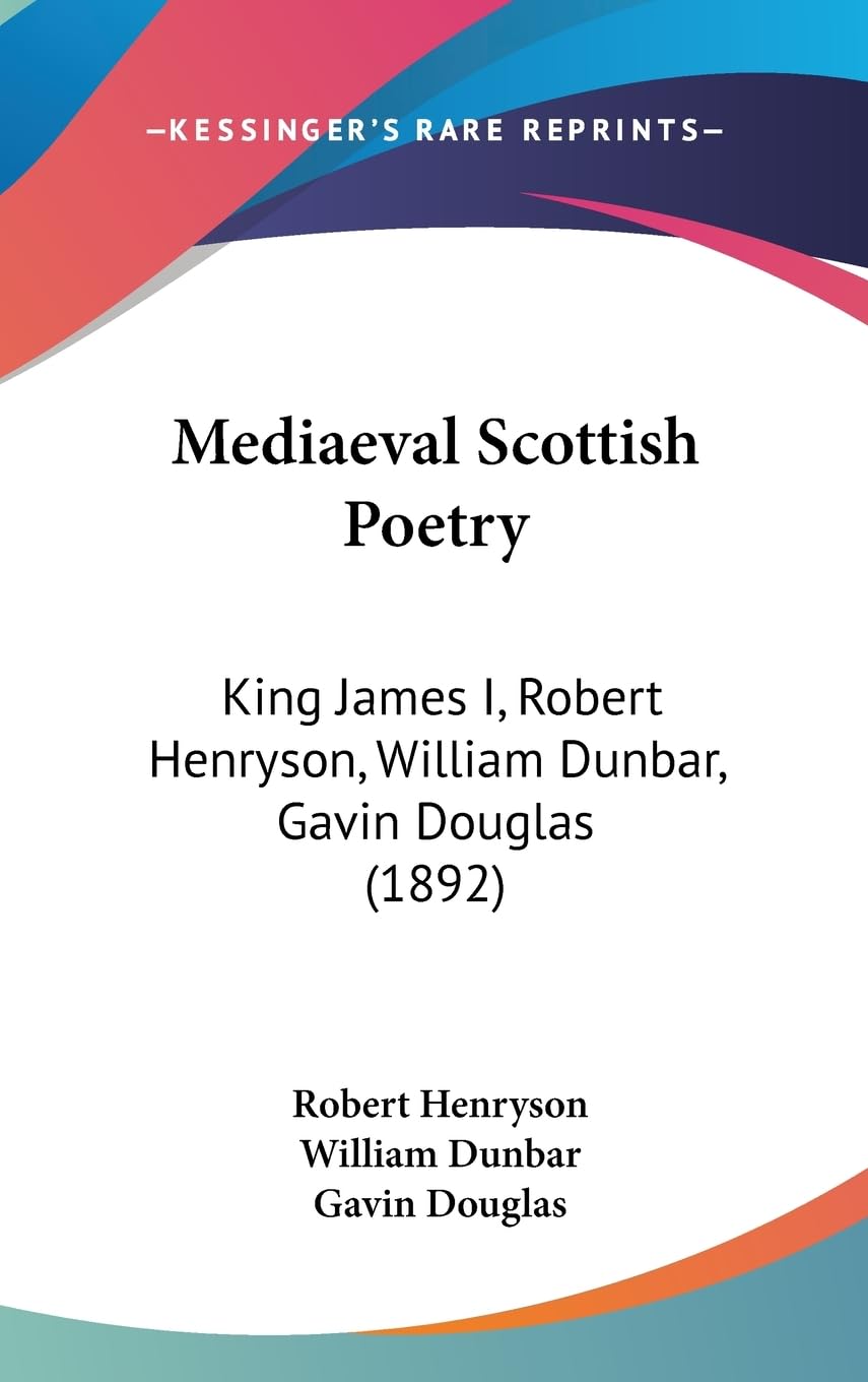 Mediaeval Scottish Poetry: King James I, Robert Henryson, William Dunbar, Gavin Douglas (1892),New