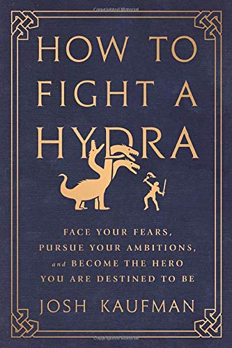 How To Fight A Hydra: Face Your Fears, Pursue Your Ambitions, And Become The Hero You Are Destined To Be-new,New