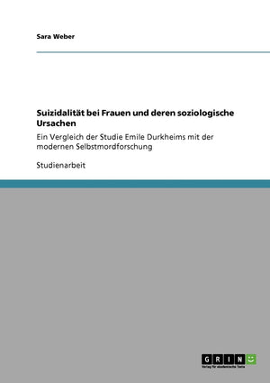 Suizidalitt Bei Frauen Und Deren Soziologische Ursachen: Ein Vergleich Der Studie Emile Durkheims Mit Der Modernen Selbstmordfor,Used