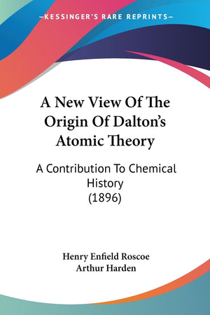 A New View Of The Origin Of Dalton'S Atomic Theory: A Contribution To Chemical History (1896),Used