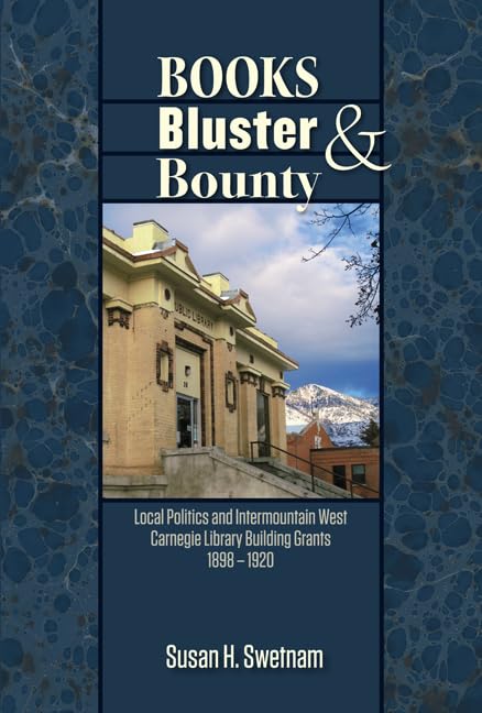 Books, Bluster, and Bounty: Local Politics and Carnegie Library Building Grants in the Intermountain West, 18901920,Used